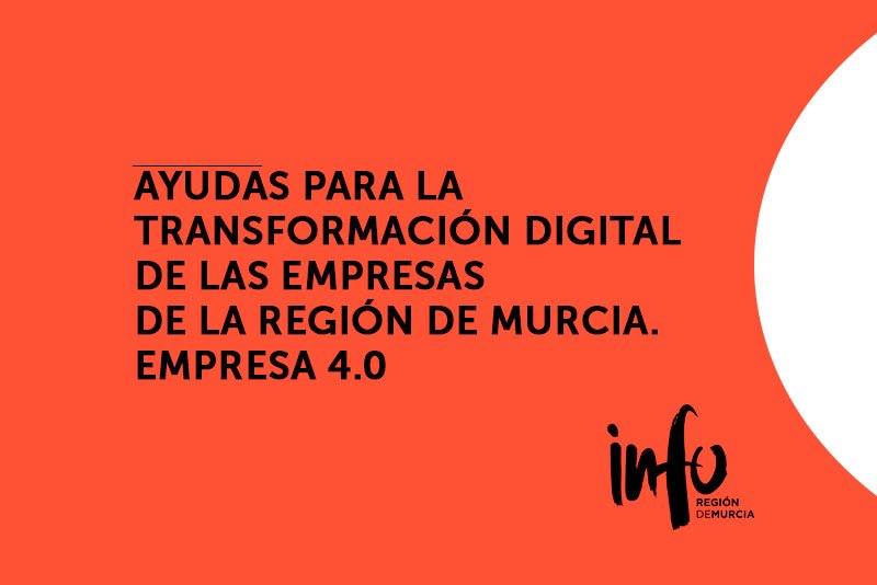 AYUDAS para la transformación digital de las empresas de la Región de Murcia. Empresa 4.0