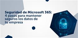 Seguridad de Microsoft 365: 4 pasos para mantener seguros los datos de tu empresa