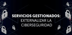 Servicios Gestionados: Externalizar la ciberseguridad