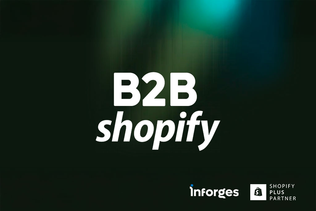 Shopify B2B: soluciones ecommerce para empresas con Inforges 1 Shopify B2B: Soluciones ecommerce para empresas con Inforges