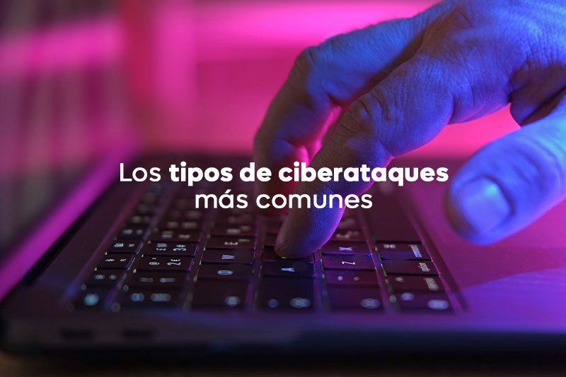 Los tipos de ciberataques más comunes