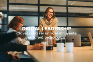 Digital Leadership: claves para ser un líder influyente en la era tecnológica