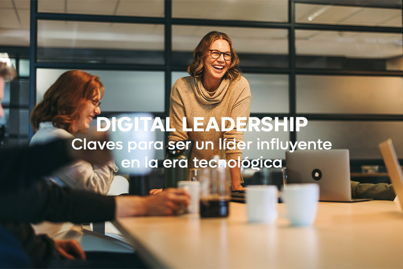 Digital Leadership: claves para ser un líder influyente en la era tecnológica