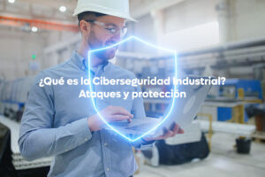 ¿Qué es la Ciberseguridad Industrial? Ataques y protección